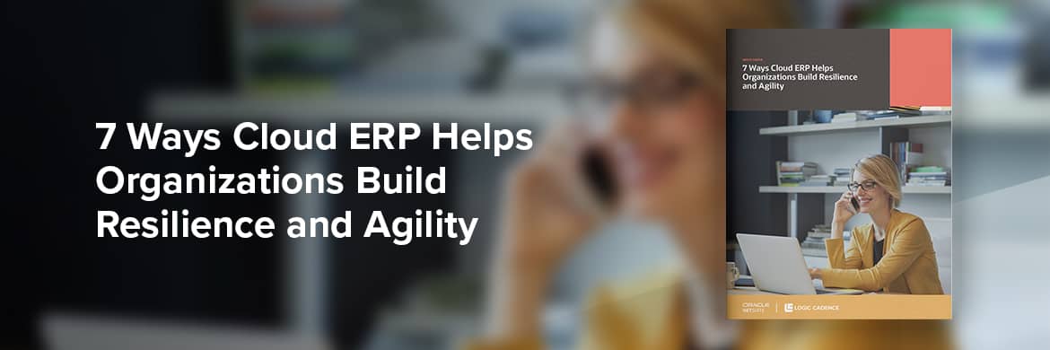 Seven Ways Cloud ERP Helps Organizations Build Resilience and Agility